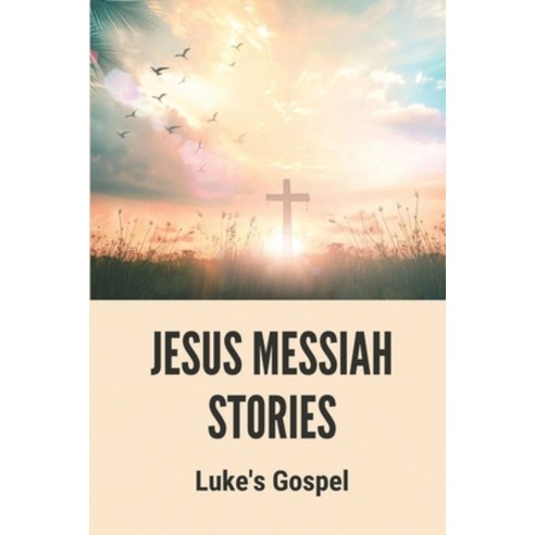 (영문도서) Jesus Messiah Stories: Luke''s Gospel: Jesus The Messiah Book Paperback, Independently Published, English, 9798534458091