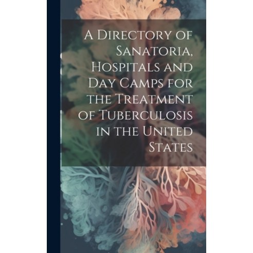 (영문도서) A Directory of Sanatoria Hospitals and Day Camps for the Treatment of Tuberculosis in the Un... Hardcover, Legare Street Press, English, 9781020314773