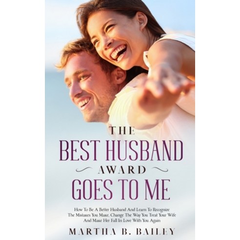 The Best Husband Award Goes To Me: How To Be A Better Husband And Learn To Recognize The Mistakes Yo... Paperback, Han Global Trading Pte Ltd, English, 9781702999786
