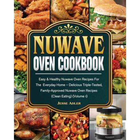 Nuwave Oven Cookbook: Easy & Healthy Nuwave Oven Recipes For The Everyday Home - Delicious Triple-Te... Paperback, Jesse Adler, English, 9781801668804