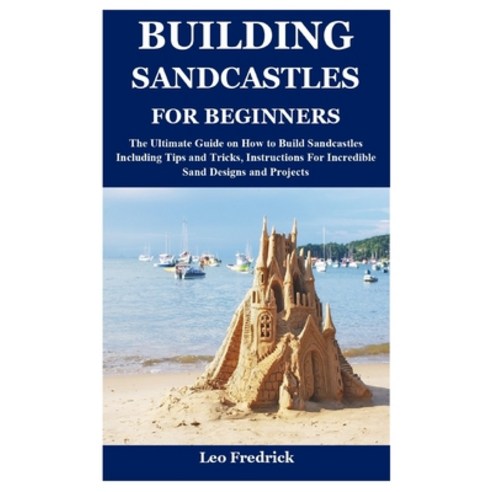(영문도서) Building Sandcastles for Beginners: The Ultimate Guide on How to Build Sandcastles Including ... Paperback, Independently Published, English, 9798539774141