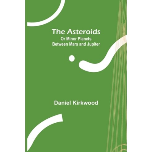 (영문도서) The Asteroids; Or Minor Planets Between Mars and Jupiter. Paperback, Alpha Edition