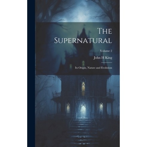 (영문도서) The Supernatural: Its Origin Nature and Evolution; Volume 2 Hardcover, Legare Street Press, English, 9781019898239