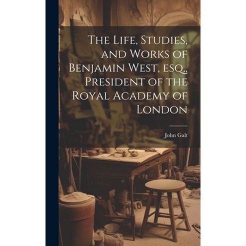(영문도서) The Life Studies and Works of Benjamin West esq. President of the Royal Academy of London Hardcover, Legare Street Press, English, 9781019856277