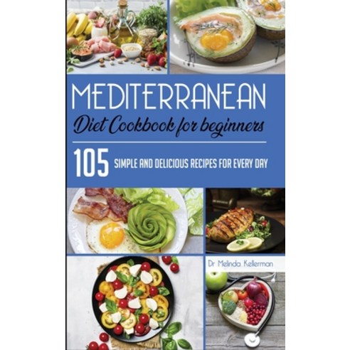 Mediterranean Diet Cookbook for Beginners: 105 Simple and Delicious Recipes for Every Day Hardcover, Freedom 2020 Ltd, English, 9781914203145