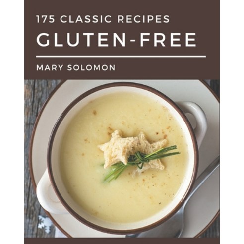 175 Classic Gluten-Free Recipes: An Inspiring Gluten-Free Cookbook for You Paperback, Independently Published, English, 9798581408513