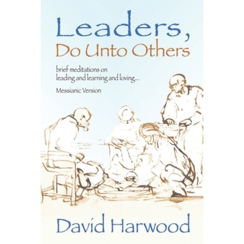 Leaders Do Unto Others (Messianic Version): Brief Meditations on Leading and Learning and Loving Paperback, Independently Published