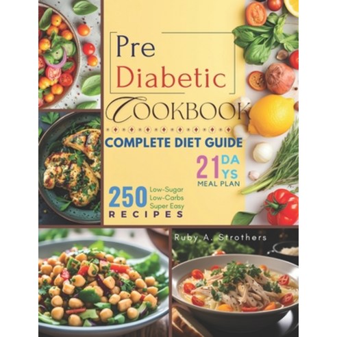 (영문도서) Pre Diabetic Cookbook: Unlock Health with 250 Delicious Low-Sugar & Low-Carbs Super Easy Reci... Paperback, Independently Published, English, 9798320997384