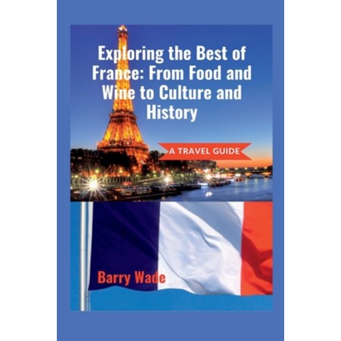 (영문도서) Exploring the Best of France: From Food and Wine to Culture and History Paperback, Independently Published, English, 9798376368152