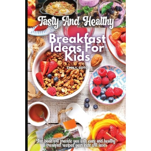 (영문도서) Tasty And Healthy Breakfast Ideas For Kids Paperback, Gopublish, English, 9783755113065