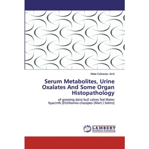 Serum Metabolites Urine Oxalates And Some Organ Histopathology Paperback, LAP Lambert Academic Publishing