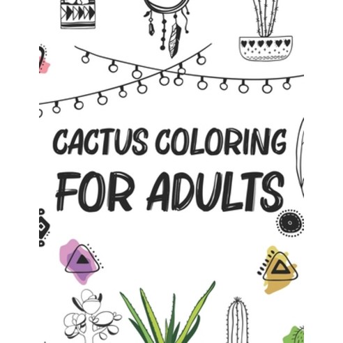 Cactus Coloring For Adults: Mind Relaxing And Calming Illustrations To Color For Adults Cactus Colo... Paperback, Independently Published