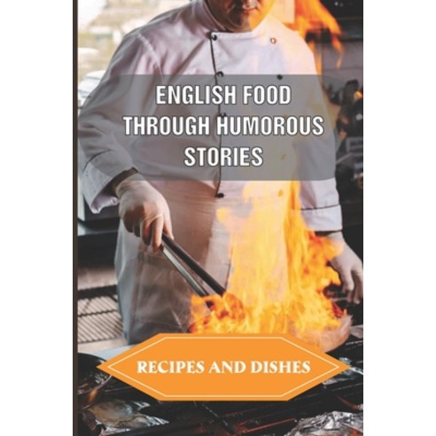 (영문도서) English Food Through Humorous Stories: Recipes And Dishes: Great British Recipes Paperback, Independently Published, 9798532942868