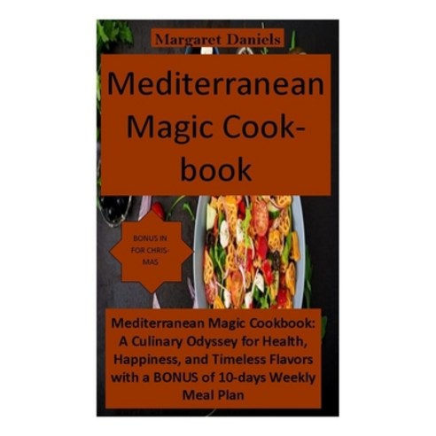 (영문도서) Mediterranean Magic Cookbook: Mediterranean Magic Cookbook: A Culinary Odyssey for Health Ha... Paperback, Independently Published, English, 9798871776377