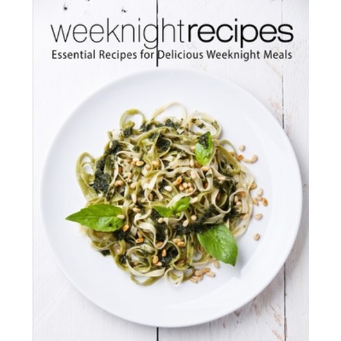 (영문도서) Weeknight Recipes: Essential Recipes for Delicious Weeknight Meals (2nd Edition) Paperback, Independently Published, English, 9798614630836