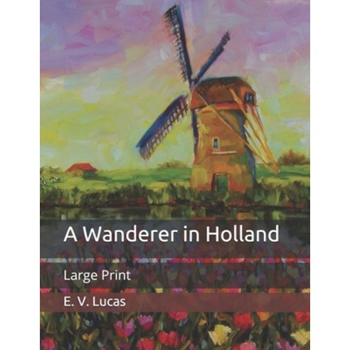 A Wanderer in Holland: Large Print Paperback, Independently Published