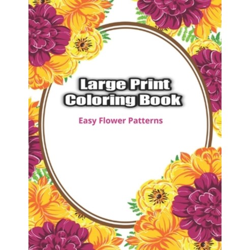 Large Print Coloring Book Easy Flower Patterns: An Adult Coloring Book with Bouquets Wreaths Swirl... Paperback, Independently Published