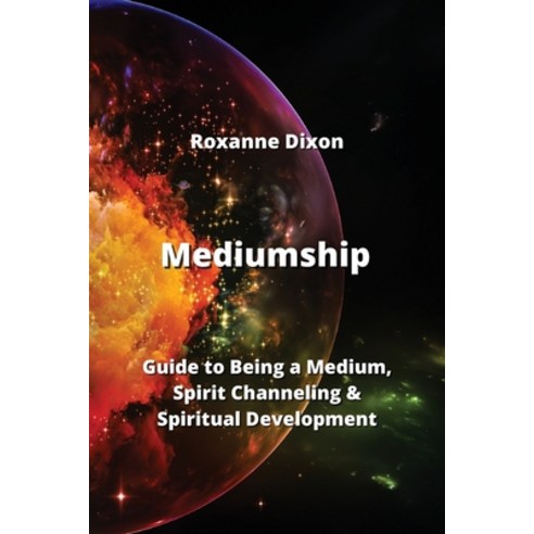 (영문도서) Mediumship: Guide to Being a Medium Spirit Channeling & Spiritual Development Paperback, Roxanne Dixon, English, 9789983808889