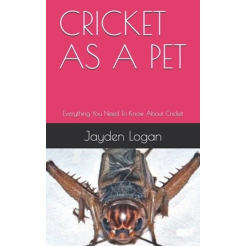 Cricket as a Pet: Everything You Need To Know About Cricket Paperback, Independently Published