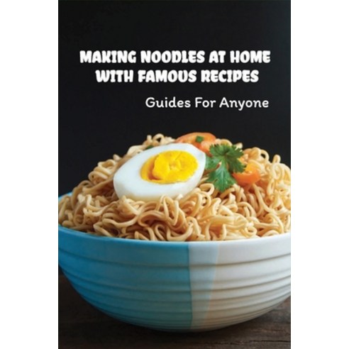 (영문도서) Making Noodles At Home With Famous Recipes: Guides For Anyone: Noodle Recipes Paperback, Independently Published, English, 9798528128221