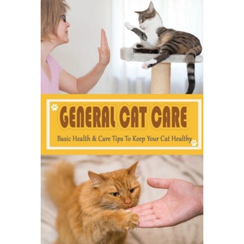 영문도서) General Cat Care: Basic Health & Care Tips To Keep Your Cat Healthy:  Tip