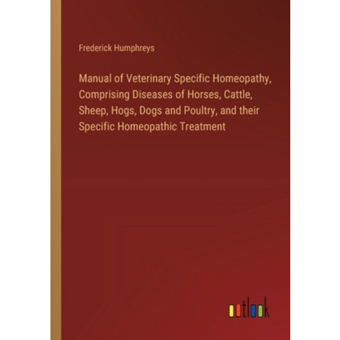 (영문도서) Manual of Veterinary Specific Homeopathy Comprising Diseases of Horses Cattle Sheep Hogs ... Paperback, Outlook Verlag, English, 9783385320918