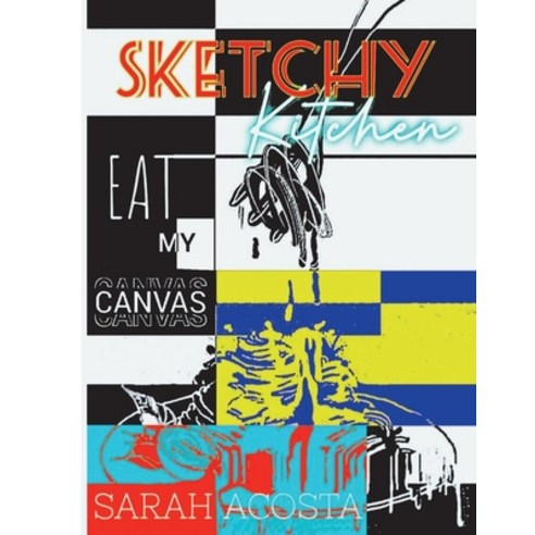 (영문도서) Sketchy Kitchen 1: Eat My Canvas Hardcover, Bookbaby, English, 9781098379117