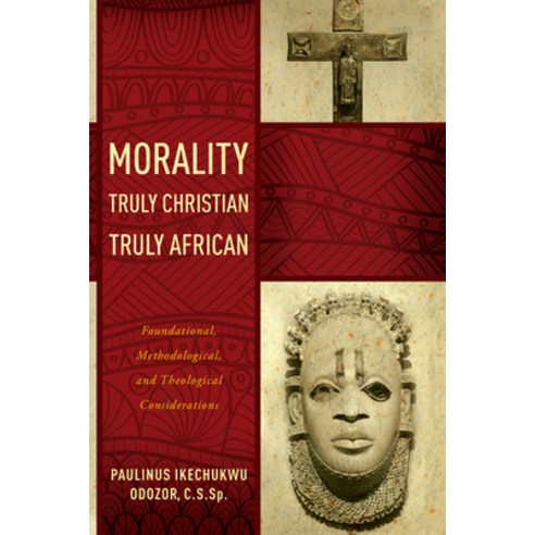 (영문도서) Morality Truly Christian Truly African: Foundational Methodological and Theological Consid... Hardcover, University of Notre Dame Press, English, 9780268206604