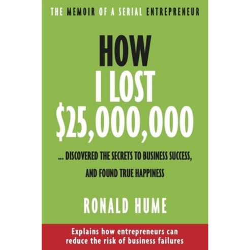 (영문도서) How I Lost $25 000 000 ...: Discovered the Secrets to Business Success and Found True Happiness Paperback, Mosaic Press, English, 9781771616362