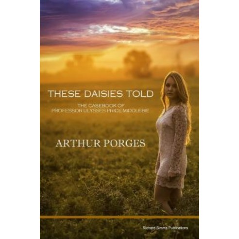 These Daisies Told: The Casebook of Professor Ulysses Price Middlebie Paperback, Richard SIMMs Publications