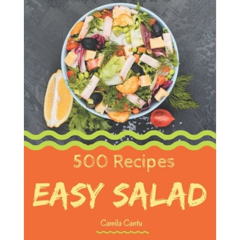 500 Easy Salad Recipes: Easy Salad Cookbook - Your Best Friend Forever Paperback, Independently Published
