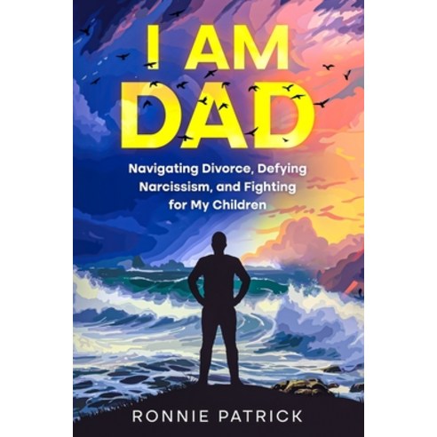 (영문도서) I Am Dad: Navigating Divorce Defying Narcissism and Fighting for My Children Paperback, Ebookit.com, English, 9781456648435