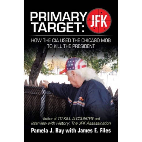 Primary Target: Jfk - How the Cia Used the Chicago Mob to Kill the President: Author of to Kill a Co... Paperback, Authorhouse