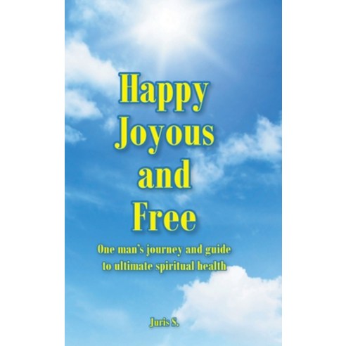 (영문도서) Happy Joyous and Free: One man''s journey and guide to ultimate Spiritual health Hardcover, Covenant Books, English, 9781636308654