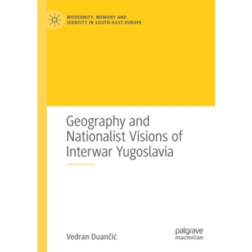 (영문도서) Geography and Nationalist Visions of Interwar Yugoslavia Paperback, Palgrave MacMillan, English, 9783030502614