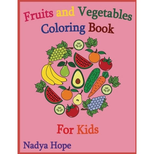 Fruits and Vegetables Coloring Book For Kids: Coloring Book For Kids Teens Adults; Fruits Vegetab... Paperback, Independently Published