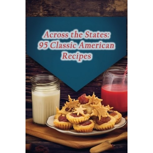 (영문도서) Across the States: 95 Classic American Recipes Paperback, Independently Published, English, 9798858458432