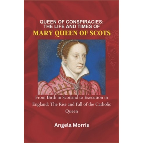 (영문도서) Queen of Conspiracies: THE LIFE AND TIMES OF MARY QUEEN OF SCOTS: From Birth in Scotland to E... Paperback, Independently Published, English, 9798879137347