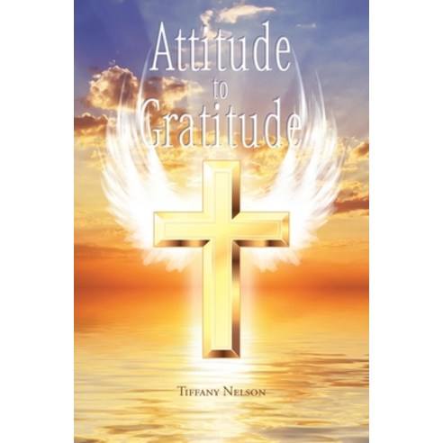 Attitude to Gratitude Paperback, Christian Faith Publishing,..., English, 9781098049386