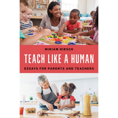 Teach Like a Human: Essays for Parents and Teachers Hardcover, Rowman & Littlefield Publishers
