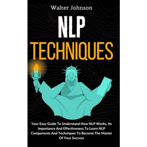 NLP Techniques: Your Easy Guide To Understand How NLP Works Its Importance And Effectiveness To Lea... Hardcover, Digital Island System L.T.D., English, 9781914232831