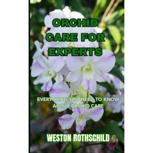 (영문도서) Orchid Care for Experts: Everything You Need to Know about Orchid Care Paperback, Independently Published, English, 9798853674905