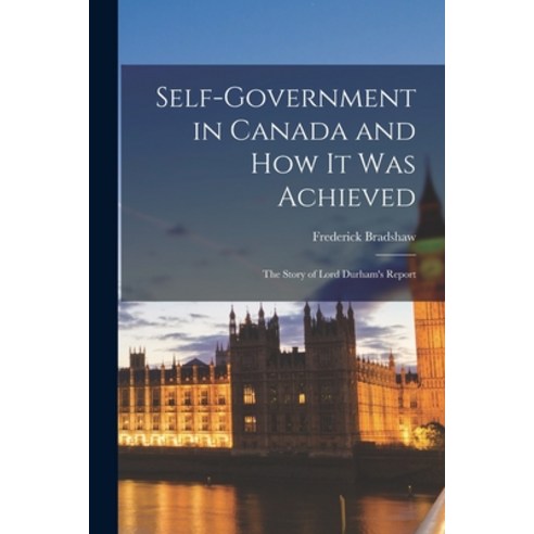 (영문도서) Self-government in Canada and How It Was Achieved [microform]: the Story of Lord Durham''s Report Paperback, Legare Street Press, English, 9781014578693