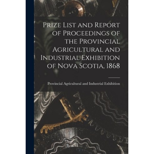 (영문도서) Prize List and Report of Proceedings of the Provincial Agricultural and Industrial Exhibition... Paperback, Legare Street Press, English, 9781014987174