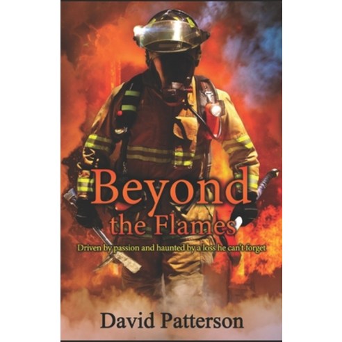 Beyond the flames: Driven by passion and haunted by a loss he can''t forget Paperback, Independently Published