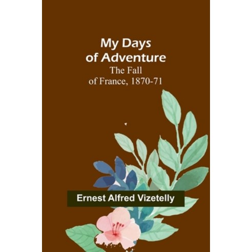 (영문도서) My Days of Adventure; The Fall of France 1870-71 Paperback, Alpha Edition, English, 9789357961660