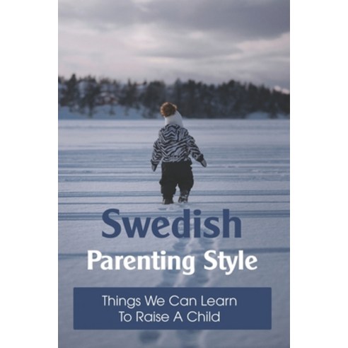Swedish Parenting Style: Things We Can Learn To Raise A Child: Parent Or Guardian In Swedish Paperback, Independently Published, English, 9798740621005