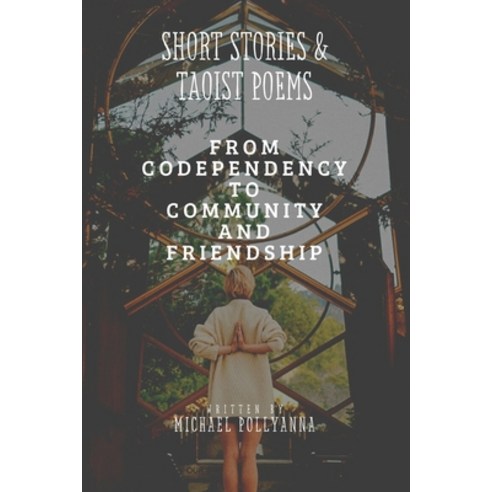 (영문도서) Short Stories & Taoist Poems: From Codependency to Community and Friendship Paperback, Independently Published, English, 9798477869954
