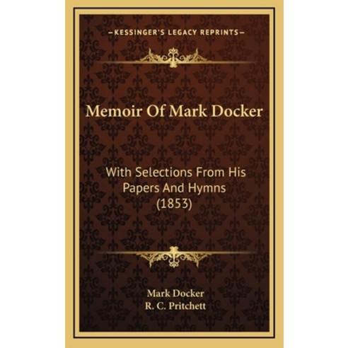 Memoir Of Mark Docker: With Selections From His Papers And Hymns (1853) Hardcover, Kessinger Publishing