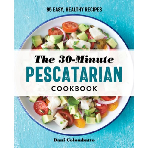 The 30-Minute Pescatarian Cookbook: 95 Easy Healthy Recipes Paperback, Rockridge Press